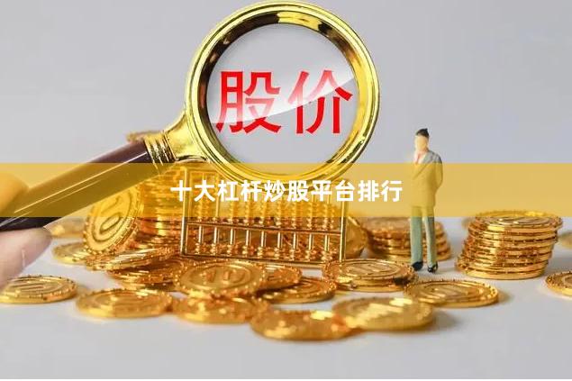 十大杠杆炒股平台排行