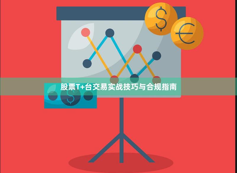 股票T+台交易实战技巧与合规指南