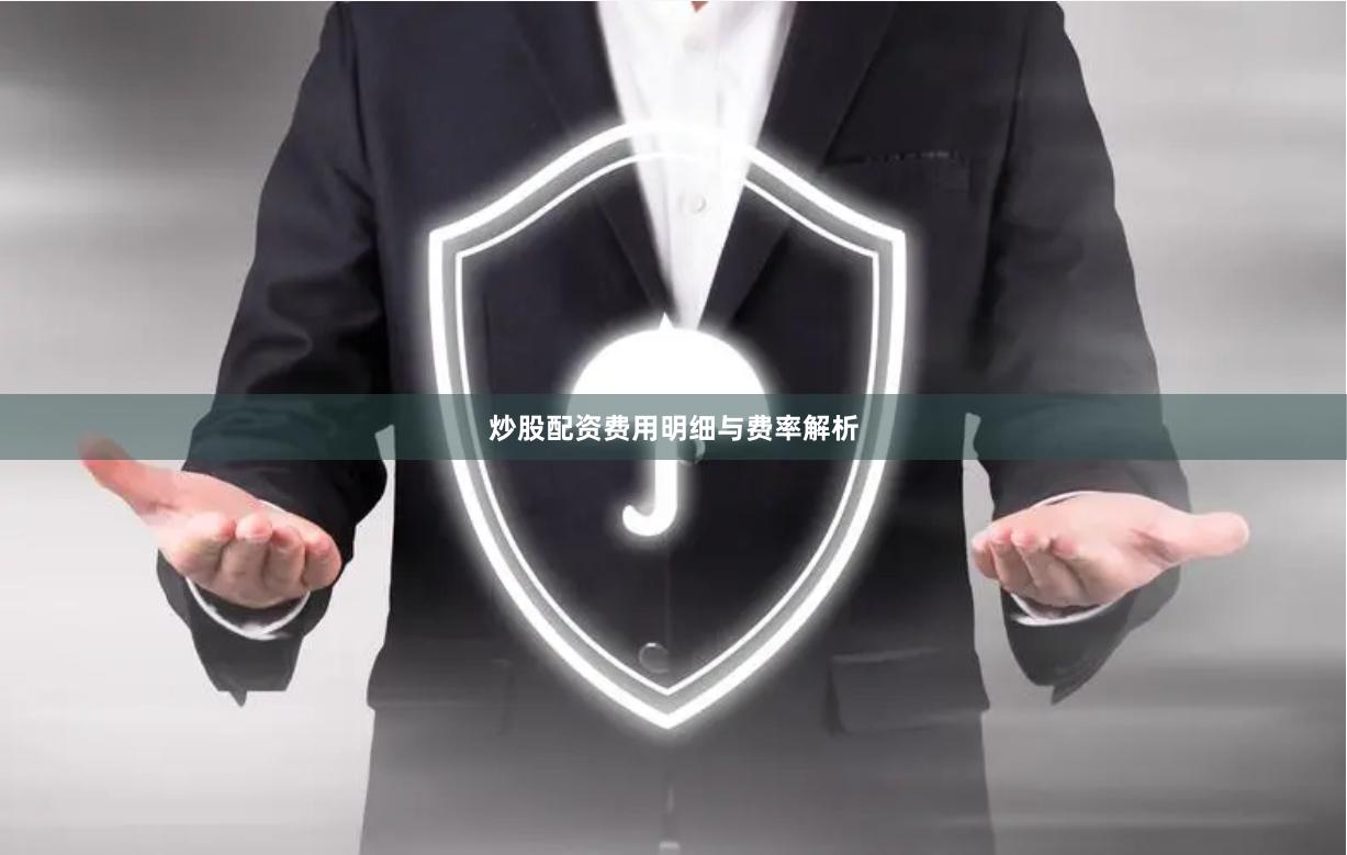 炒股配资费用明细与费率解析