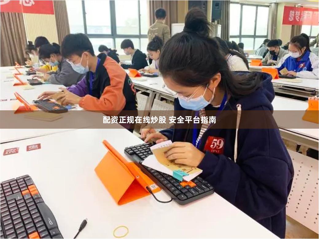 配资正规在线炒股 安全平台指南