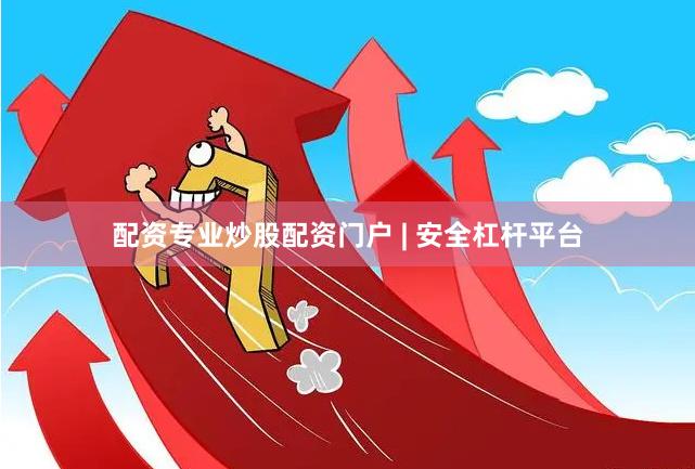配资专业炒股配资门户 | 安全杠杆平台