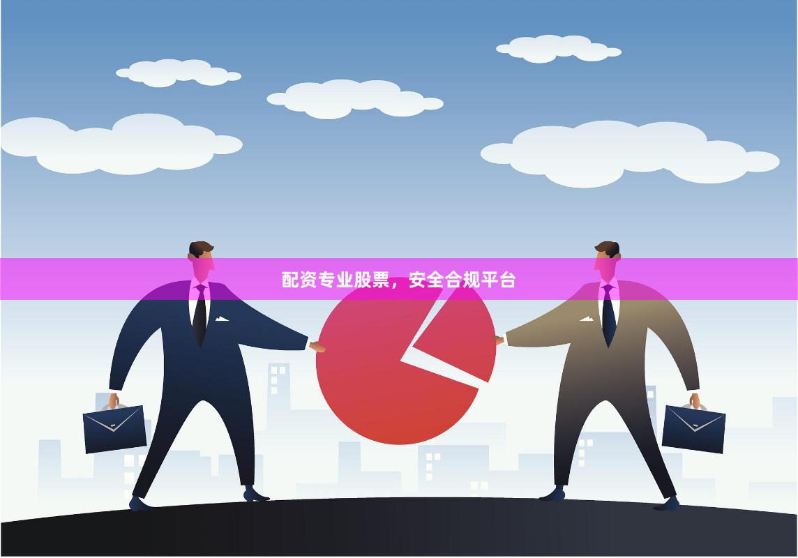 配资专业股票，安全合规平台