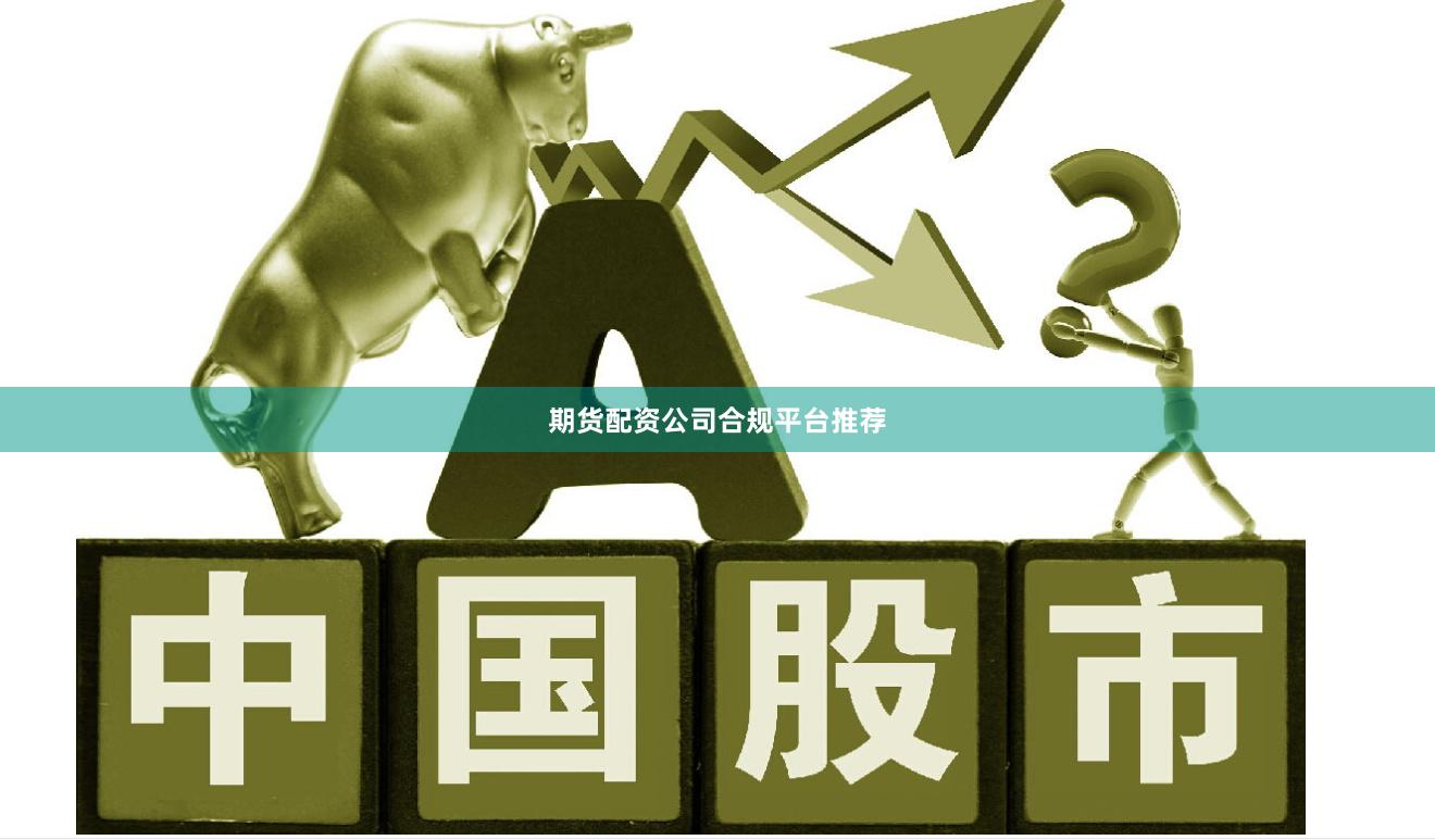 期货配资公司合规平台推荐