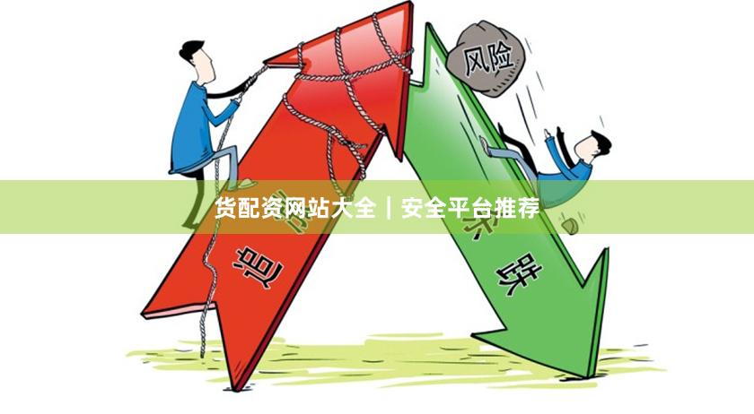 货配资网站大全｜安全平台推荐
