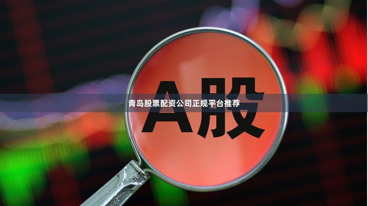 青岛股票配资公司正规平台推荐