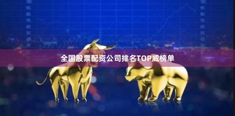 全国股票配资公司排名TOP威榜单