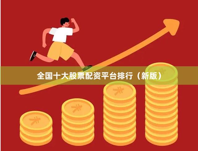 全国十大股票配资平台排行（新版）