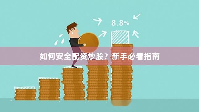 如何安全配资炒股?新手必看指南