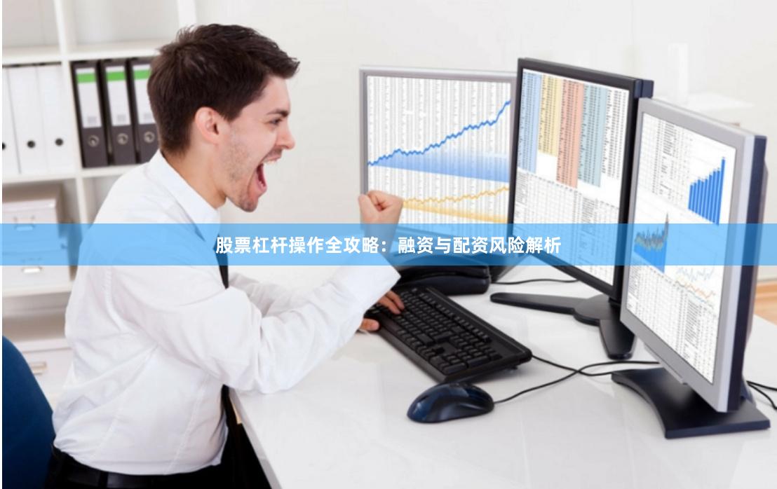 股票杠杆操作全攻略：融资与配资风险解析