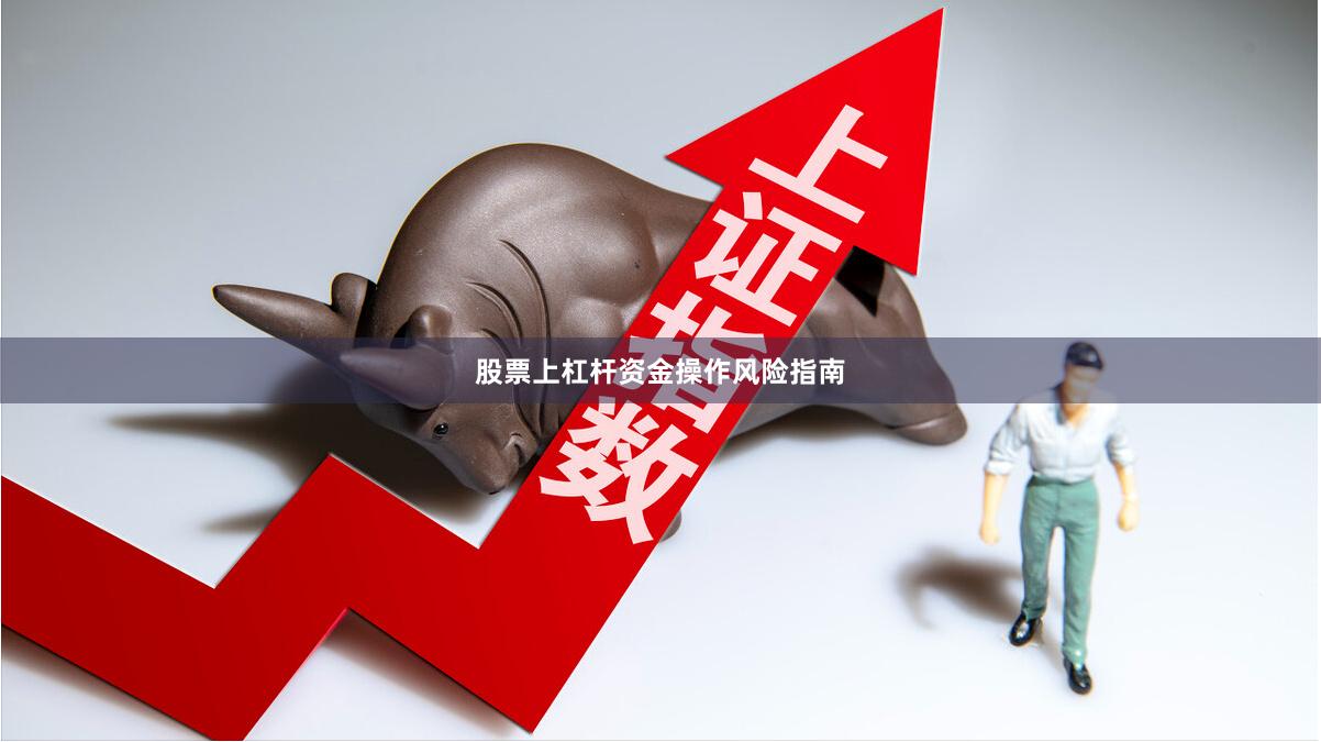 股票上杠杆资金操作风险指南