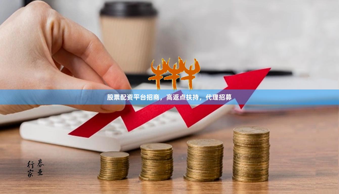 股票配资平台招商,高返点扶持,代理招募