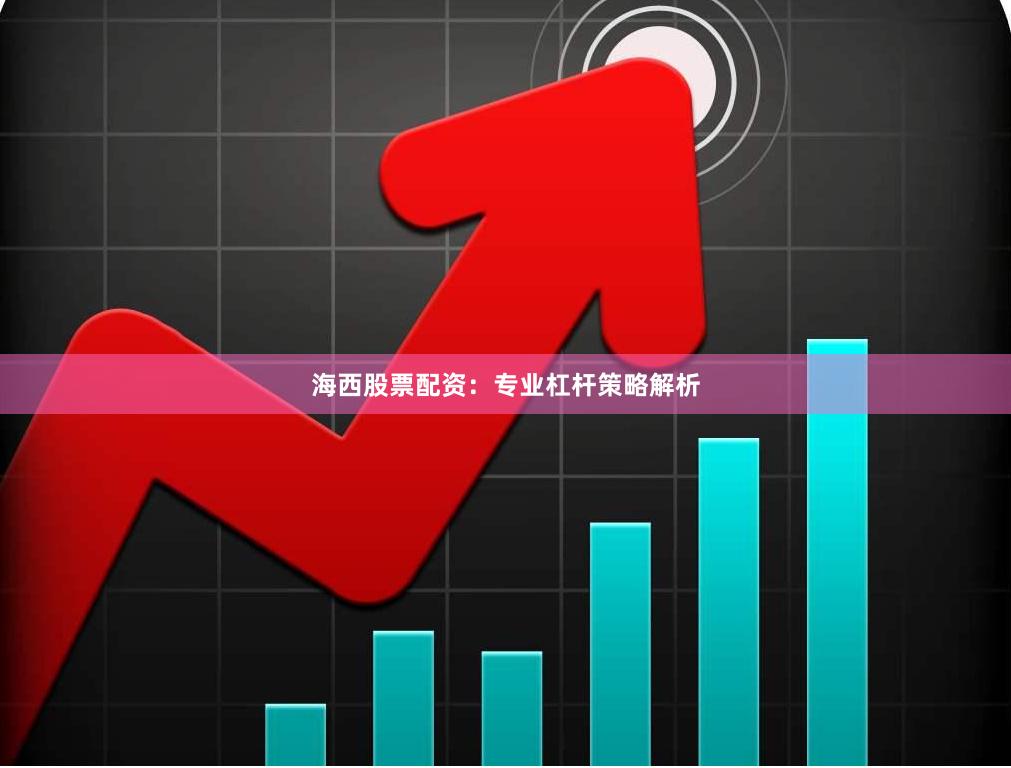 海西股票配资:专业杠杆策略解析