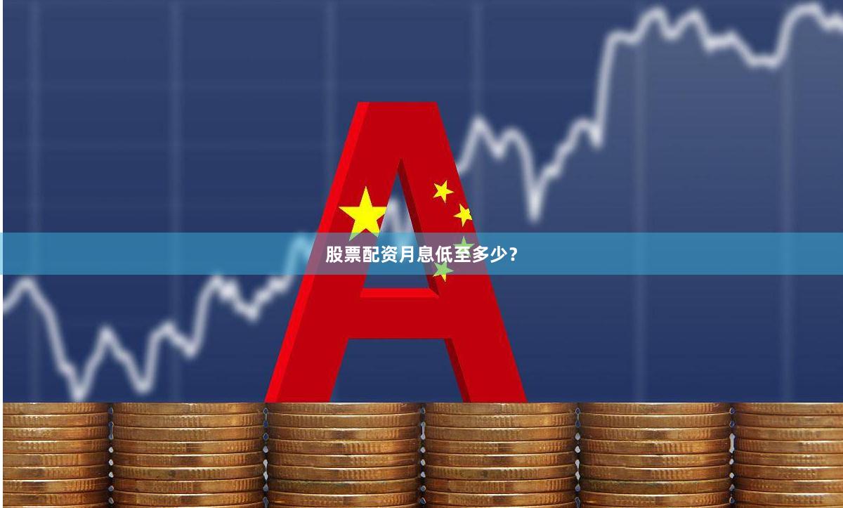 股票配资月息低至多少？