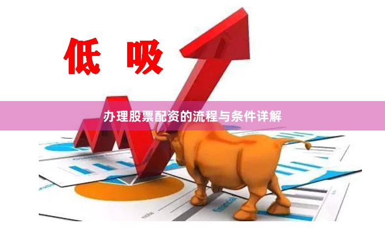 办理股票配资的流程与条件详解