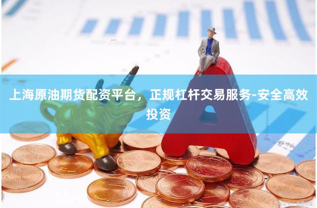 上海原油期货配资平台，正规杠杆交易服务-安全高效投资